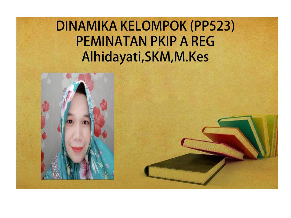 Dinamika Kelompok- Semester 5 peminatan PKIP A Reg-Alhidayati, SKM,M. Kes