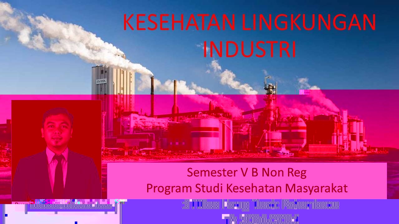 Kesehatan Lingkungan Industri [PP505] - KLI B Non Reg - Puspito Raharjo, SKM, M.Kes