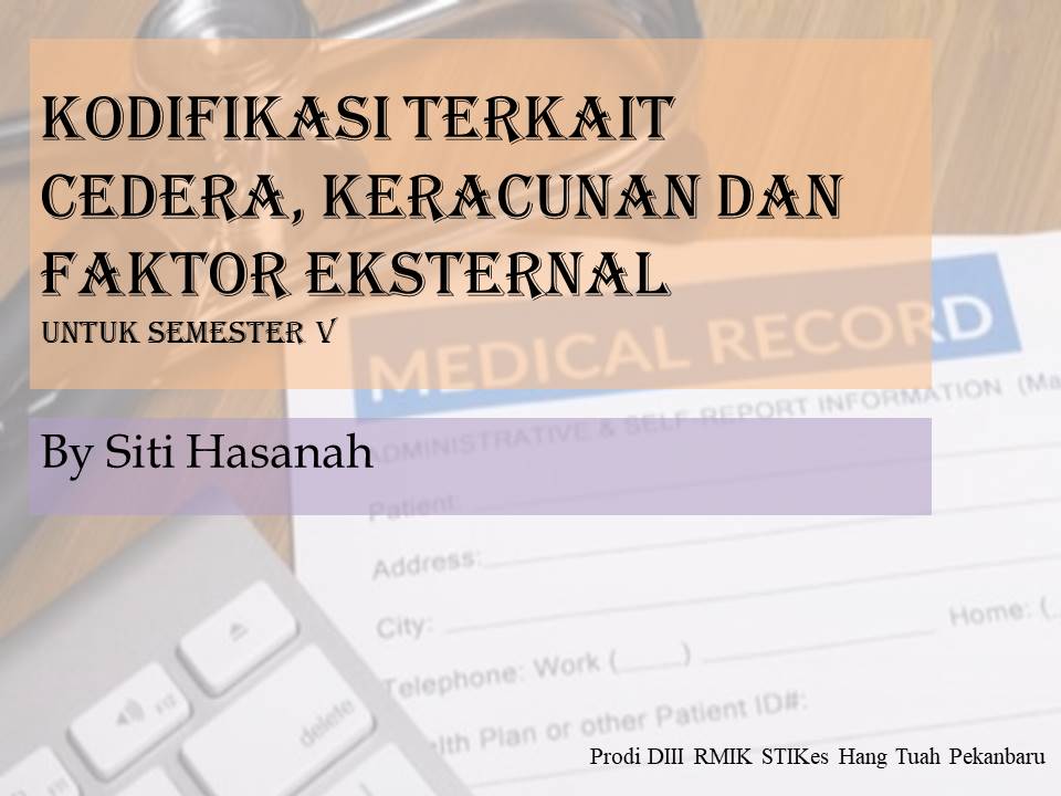 Kodefikasi Terkait Cedera, Keracunan dan Faktor Eksternal - WP502 - RMIKV - Siti Hasanah
