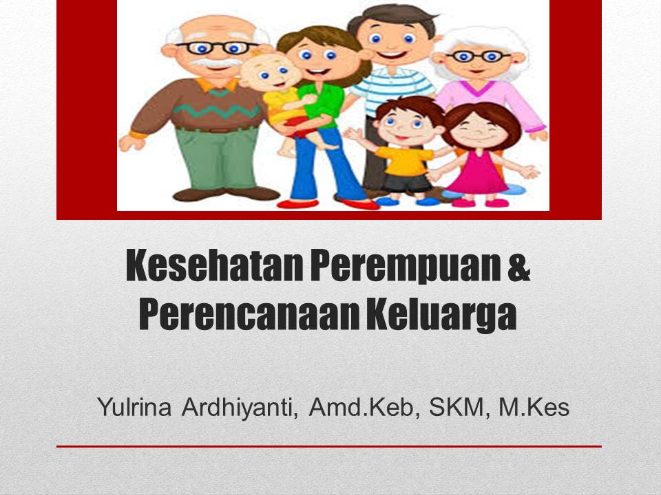 KESEHATAN PEREMPUAN DAN PERENCANAAN KELUARGA - Yulrina Ardhiyanti