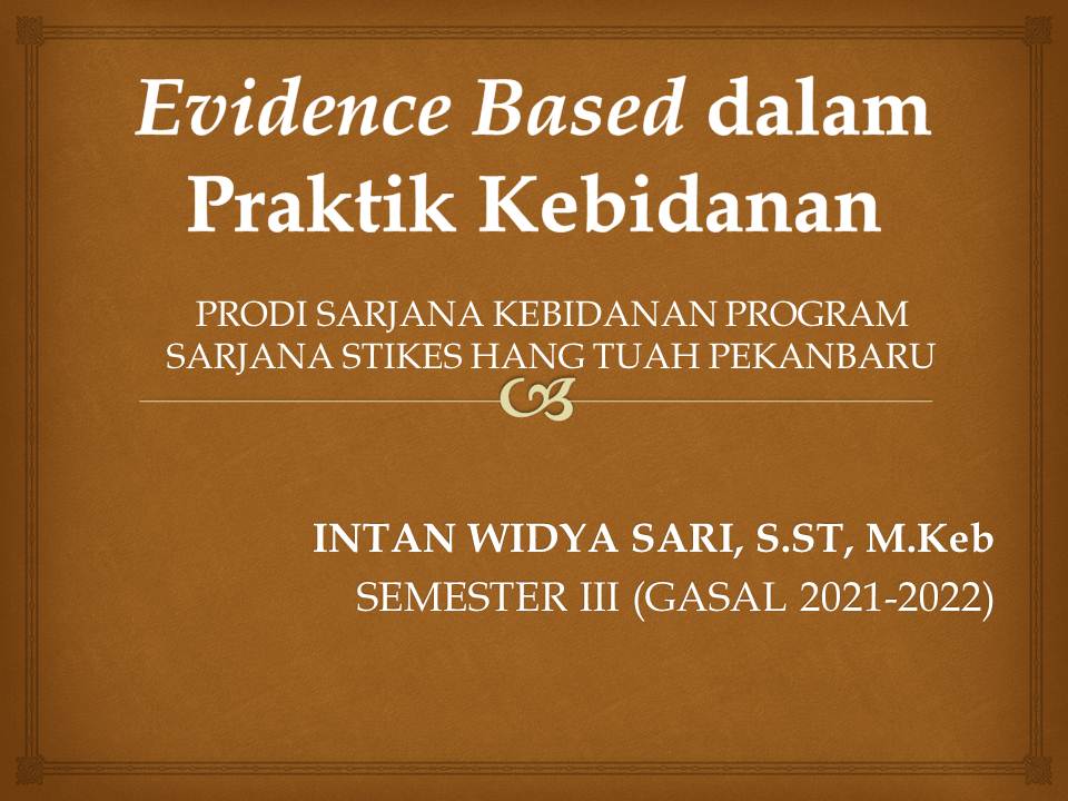 EVIDENCE BASED DALAM PRAKTIK KEBIDANAN/ INTAN WIDYA SARI, S.ST, M.Keb/ 2021-2022
