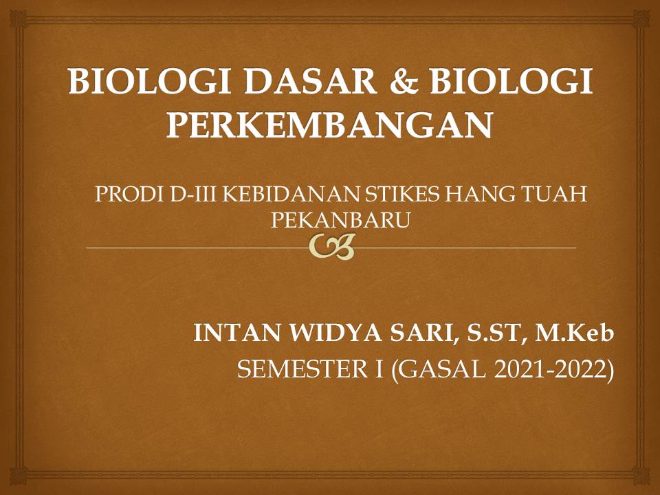 BIOLOGI DASAR DAN BIOLOGI PERKEMBANGAN/ INTAN WIDYA SARI, S.ST, M.Keb/ 2021-2022