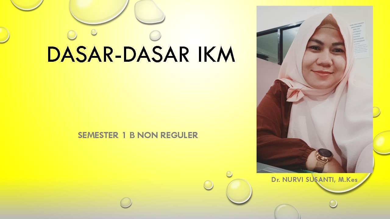 DASAR-DASAR IKM/ SEM 1 B. NON/ JUMAT/ Dr. NURVI SUSANTI, M.Kes