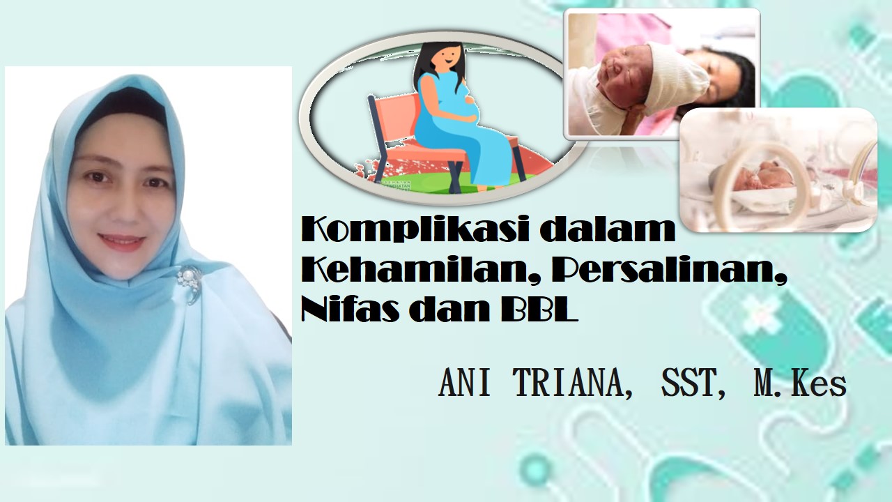 Komplikasi dalam Kehamilan, Persalinan, Nifas dan BBL (Ani Triana)